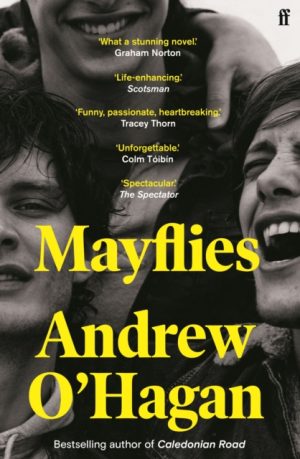 Mayflies : From the author of the Sunday Times bestseller Caledonian Road by O'Hagan, Andrew