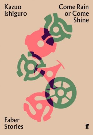 Come Rain or Come Shine : Faber Stories by Ishiguro, Kazuo