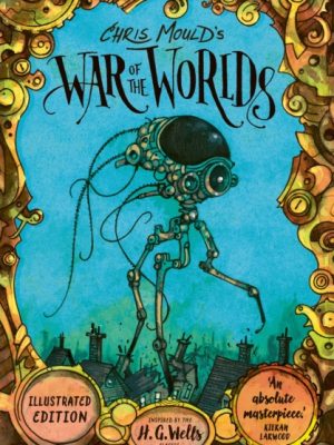 Chris Mould's War of the Worlds : Illustrated Edition by Wells, H. G.