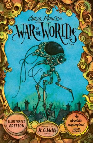 Chris Mould's War of the Worlds : Illustrated Edition by Wells, H. G.