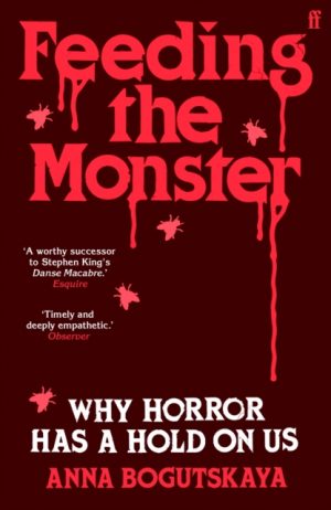 Feeding the Monster : Why horror has a hold on us by Bogutskaya, Anna