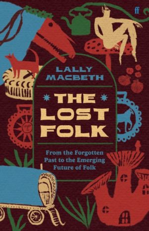 The Lost Folk : From the Forgotten Past to the Emerging Future of Folk by MacBeth, Lally