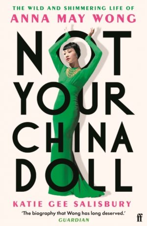 Not Your China Doll : The Wild and Shimmering Life of Anna May Wong by Salisbury, Katie Gee