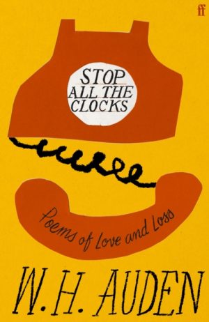 Stop All the Clocks : Poems of Love and Loss by Auden, W.H.