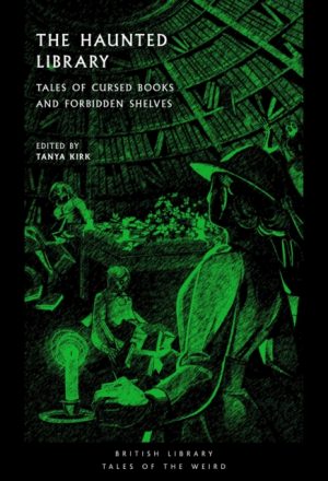 The Haunted Library : Tales of Cursed Books and Forbidden Shelves by Kirk, Tanya