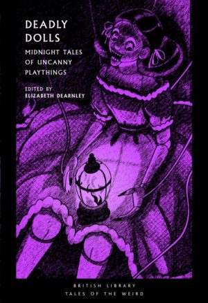 Deadly Dolls : Midnight Tales of Uncanny Playthings : 50 by Dearnley, Elizabeth