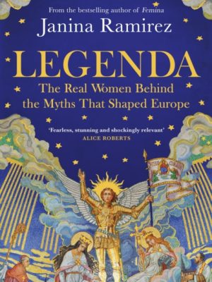 Legenda : The Real Women Behind the Myths That Shaped Europe by Ramirez, Janina