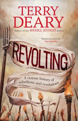 Revolting : A riotous history of rebellions and revolutions by Deary, Terry