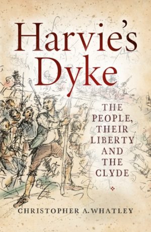 Harvie's Dyke : The People, their Liberty and the Clyde by Whatley, Christopher A.