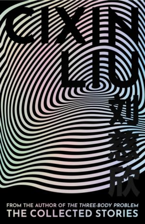 The Collected Stories by Liu, Cixin