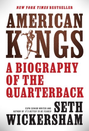 American Kings : A Biography of the Quarterback by Wickersham, Seth