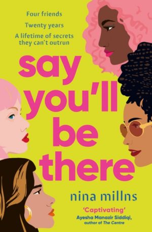 Say You'll Be There : a compelling and brilliantly real novel about friendship, love and betrayal by Millns, Nina