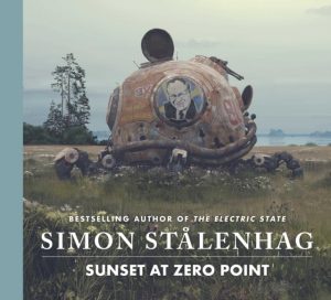 Sunset at Zero Point : The epic new science fiction masterwork from the acclaimed author of The Electric State by Stalenhag, Simon
