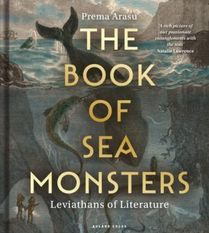 The Book of Sea Monsters : Leviathans of Literature by Arasu, Dr Prema, BA (Hons), MLitt (PhD)