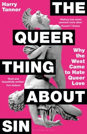 The Queer Thing About Sin : Why the West Came to Hate Queer Love by Tanner, Harry
