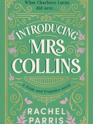 Introducing Mrs Collins : A Pride and Prejudice sequel telling the story of what Charlotte Lucas did next.... by Parris, Rachel
