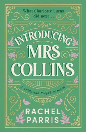 Introducing Mrs Collins : A Pride and Prejudice sequel telling the story of what Charlotte Lucas did next.... by Parris, Rachel