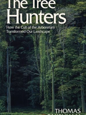 The Tree Hunters : How the Cult of the Arboretum Transformed Our Landscape by Pakenham, Thomas