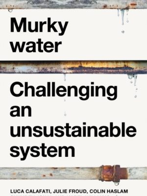 Murky Water : Challenging an Unsustainable System by Calafati, Luca