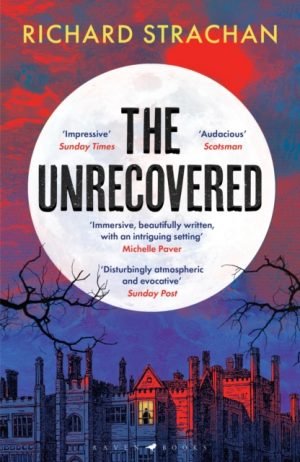 The Unrecovered : A richly atmospheric tale of madness, war and all-encompassing obsession set in Scotland by Strachan, Richard