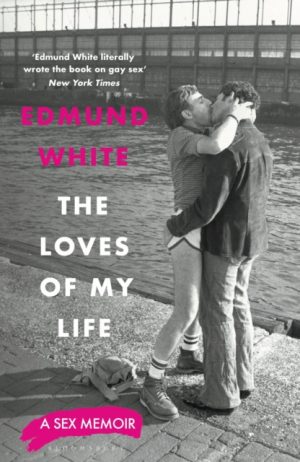 The Loves of My Life : A Sex Memoir by White, Edmund