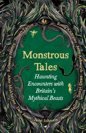 Monstrous Tales : Haunting encounters with Britain's mythical beasts by Andrews, Rosie