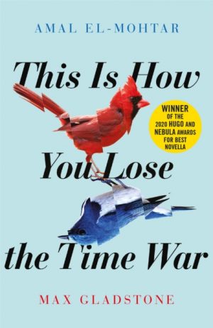 This is How You Lose the Time War : The epic time-travelling love story and Twitter sensation by El-Mohtar, Amal