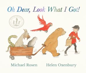 Oh Dear, Look What I Got! : A new instant rhyming classic from Michael Rosen and Helen Oxenbury, creators of the multi-million-copy-selling family favourite WE'RE GOING ON A BEAR HUNT by Rosen, Michael