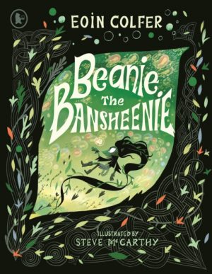 Beanie the Bansheenie : From the author of Artemis Fowl comes an award-winning re-imagining of the ancient Irish myth of the banshee, perfect for fantasy-loving children aged 5-7 to read at Halloween by Colfer, Eoin