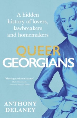 Queer Georgians : A hidden history of lovers, lawbreakers and homemakers by Delaney, Anthony