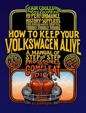 How to Keep Your Volkswagen Alive : A Manual of Step-by-Step Procedures for the Compleat Idiot by Muir, John