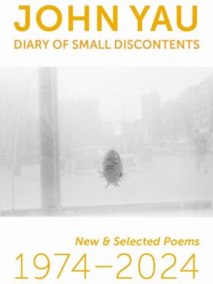 Diary of Small Discontents : New & Selected Poems 1974–2024 by Yau, John