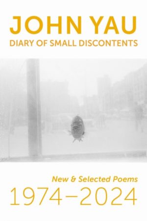 Diary of Small Discontents : New & Selected Poems 1974–2024 by Yau, John
