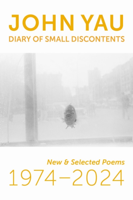 Diary of Small Discontents : New & Selected Poems 1974–2024 by Yau, John