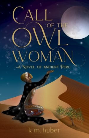 Call of the Owl Woman : A Novel of Ancient Peru by Huber, K. M.