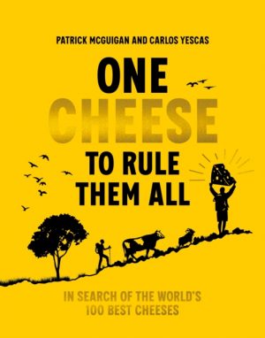 One Cheese to Rule Them All : In search of the world's 100 best cheeses by McGuigan, Patrick
