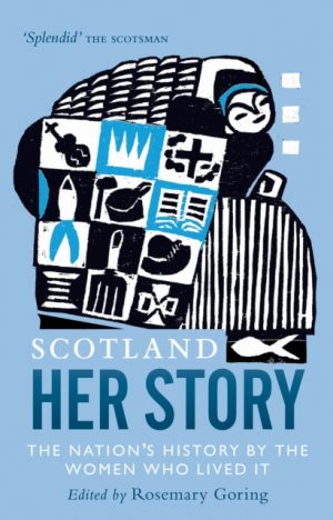 Scotland: Her Story : The Nation’s History by the Women Who Lived It by Goring, Rosemary