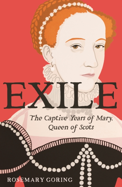 Exile : The Captive Years of Mary, Queen of Scots by Goring, Rosemary