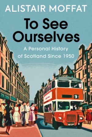 To See Ourselves : A Personal History of Scotland Since 1950 by Moffat, Alistair