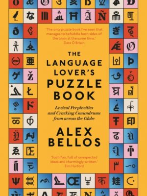 The Language Lover’s Puzzle Book : Lexical perplexities and cracking conundrums from across the globe by Bellos, Alex