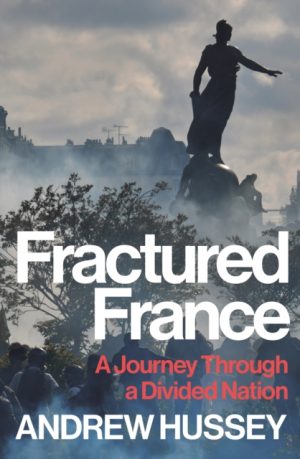 Fractured France : A Journey Through a Divided Nation by Hussey, OBE Andrew