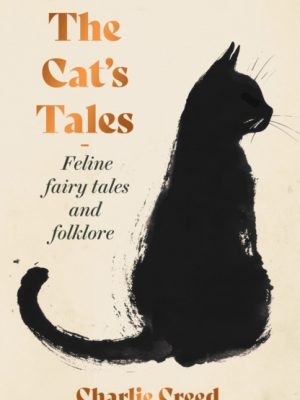 The Cat's Tales : Feline Fairy Tales and Folklore by Creed, Charlie