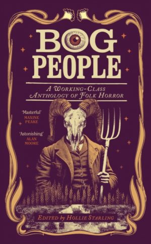 Bog People : A Working-Class Anthology of Folk Horror by Starling, Hollie