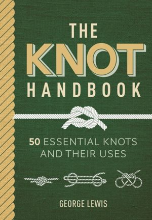 The Knot Handbook : 50 Essential Knots and Their Uses by Lewis, George