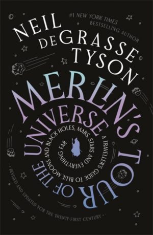 Merlin's Tour of the Universe : A Traveller's Guide to Blue Moons and Black Holes, Mars, Stars and Everything Far by Tyson, Neil deGrasse