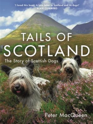 Tails of Scotland : The Story of Scottish Dogs by MacQueen, Peter