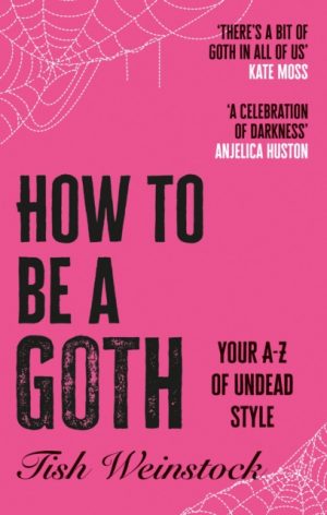 How to Be a Goth : Your A-Z of Undead Style by Weinstock, Tish