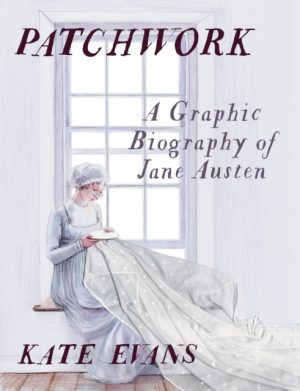 Patchwork : A Graphic Biography of Jane Austen by Evans, Kate