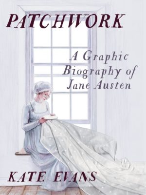Patchwork : A Graphic Biography of Jane Austen by Evans, Kate