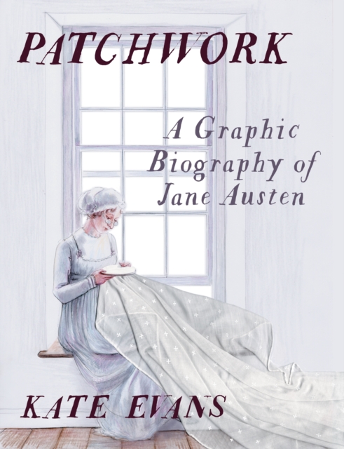 Patchwork : A Graphic Biography of Jane Austen by Evans, Kate